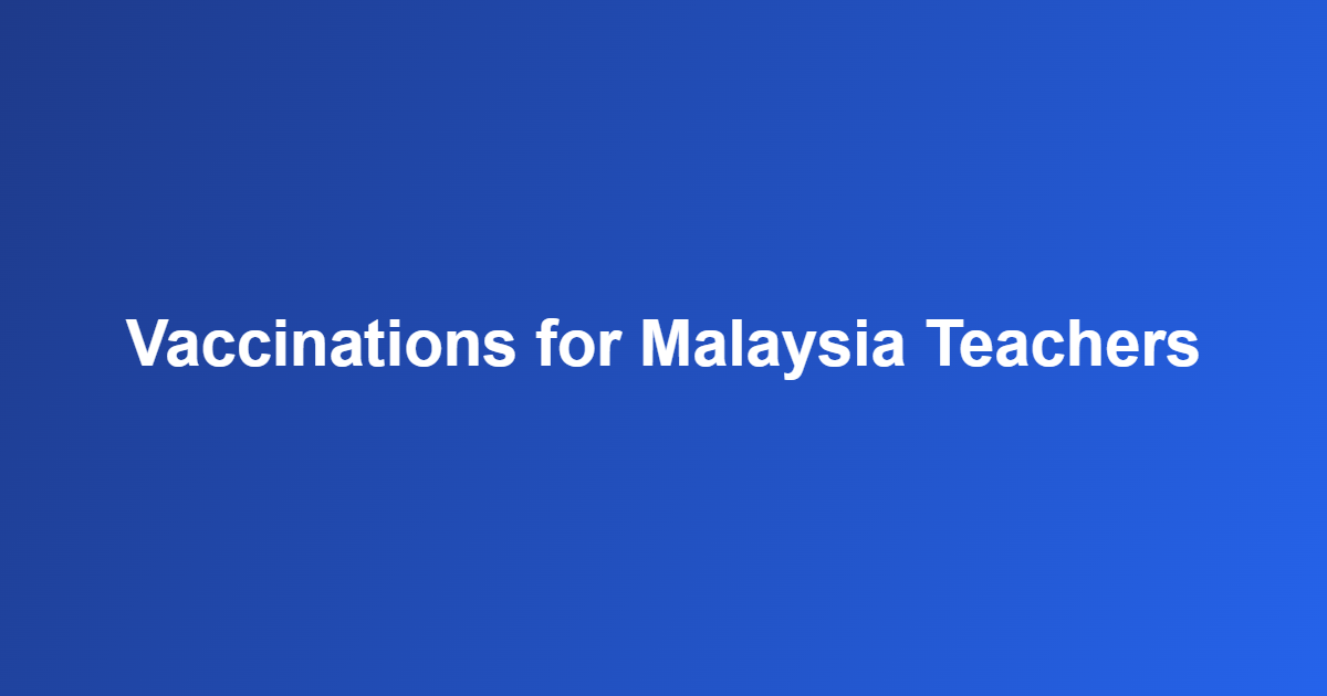 vaccinations for Malaysia teachers